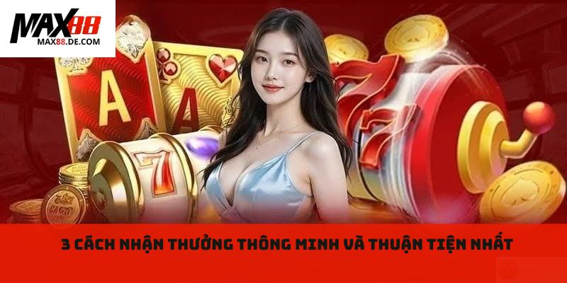 3 cách nhận thưởng thông minh và thuận tiện nhất