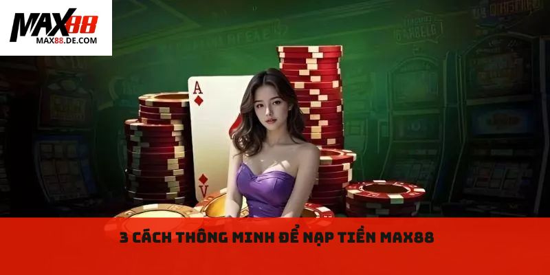 3 cách thông minh để nạp tiền Max88 