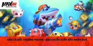 Bắn cá đổi thưởng MAX88 - Đại chiến biển sâu nhận quà