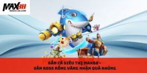 Bắn cá siêu thị MAX88 - Săn Boss rồng vàng nhận quà khủng