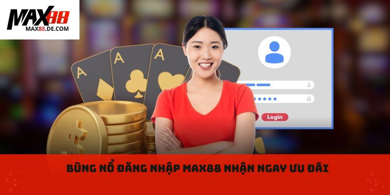 Bùng nổ đăng nhập Max88 nhận ngay ưu đãi