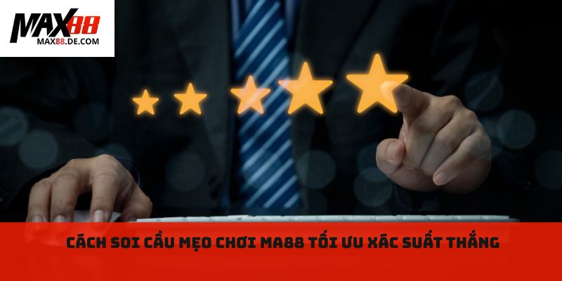 Cách soi cầu mẹo chơi ma88 tối ưu xác suất thắng 