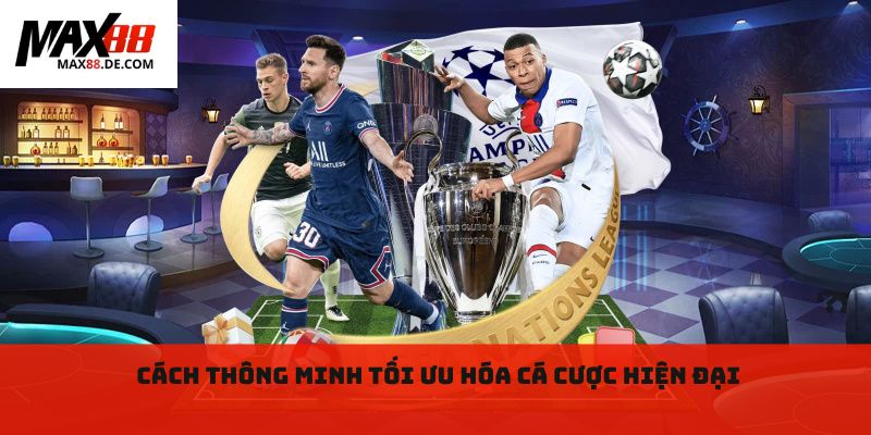 Cách thông minh tối ưu hóa cá cược hiện đại