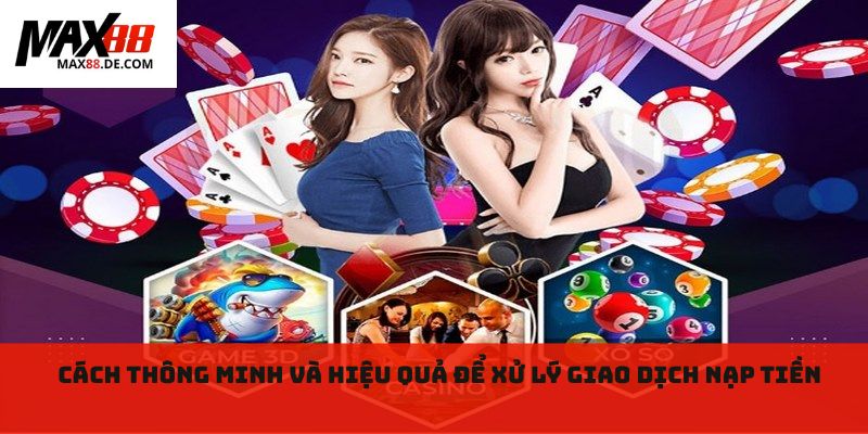 Cách thông minh và hiệu quả để xử lý giao dịch nạp tiền