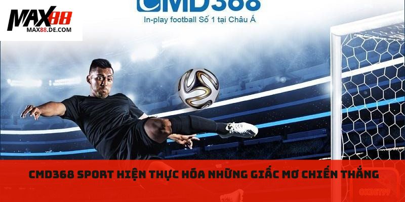 Cmd368 Sport hiện thực hóa những giấc mơ chiến thắng 