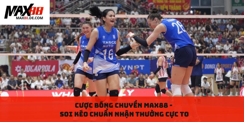 Cược bóng chuyền MAX88 - Soi kèo chuẩn nhận thưởng cực to