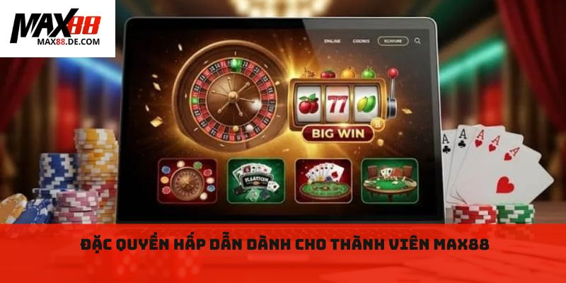 Đặc quyền hấp dẫn dành cho thành viên max88 