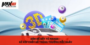 Dàn đề bất tử MAX88 - Bí kíp chốt số trúng thưởng mỗi ngày