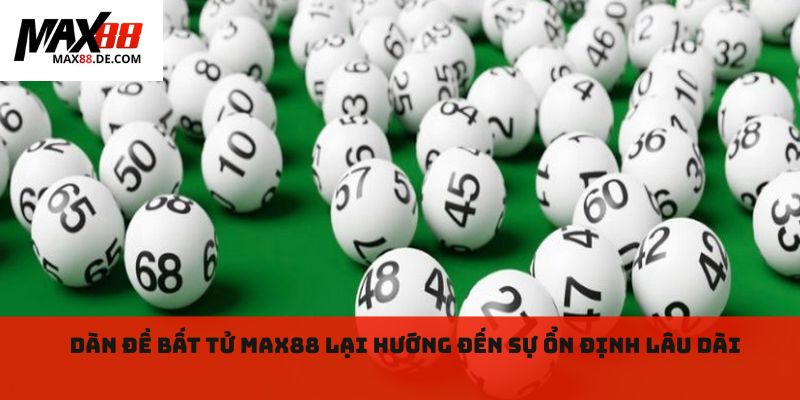 Dàn đề bất tử max88 lại hướng đến sự ổn định lâu dài