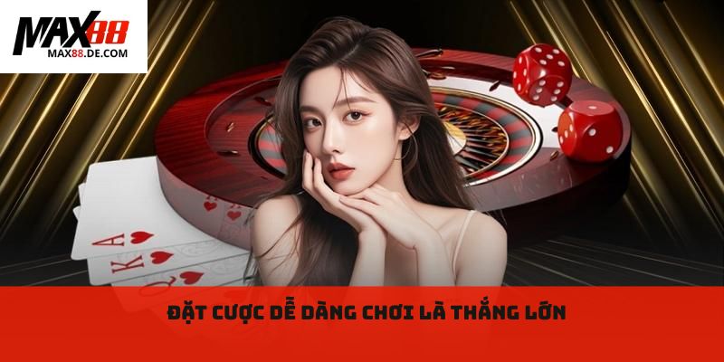 Đặt cược dễ dàng, chơi là thắng lớn