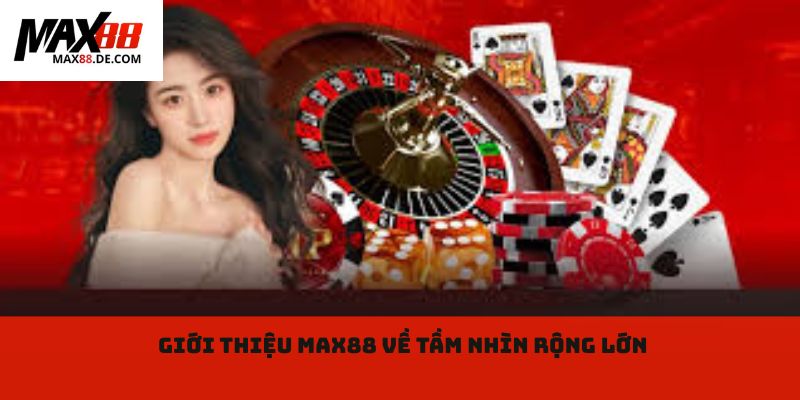 Giới thiệu Max88 về tầm nhìn rộng lớn