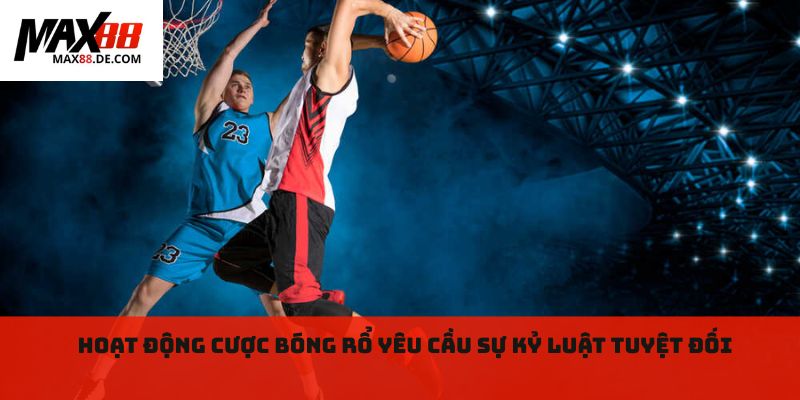 Hoạt động cược bóng rổ yêu cầu sự kỷ luật tuyệt đối