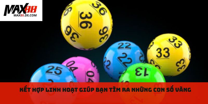 Kết hợp linh hoạt giúp bạn tìm ra những con số vàng
