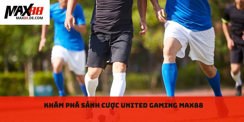 Khám phá sảnh cược United Gaming max88