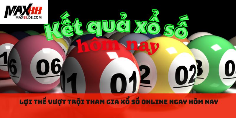 Lợi thế vượt trội tham gia xổ số online ngay hôm nay
