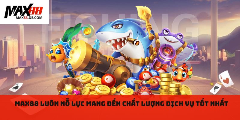 Max88 luôn nỗ lực mang đến chất lượng dịch vụ tốt nhất