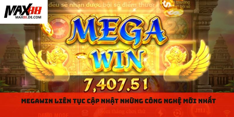 MegaWin liên tục cập nhật những công nghệ mới nhất