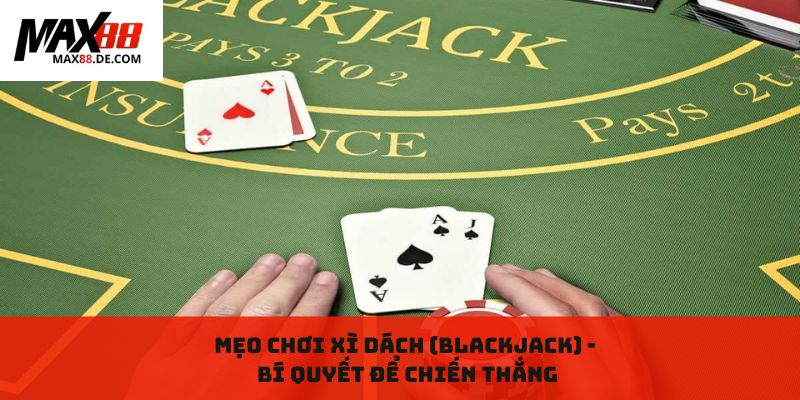Mẹo chơi Xì dách (Blackjack): Bí quyết để chiến thắng