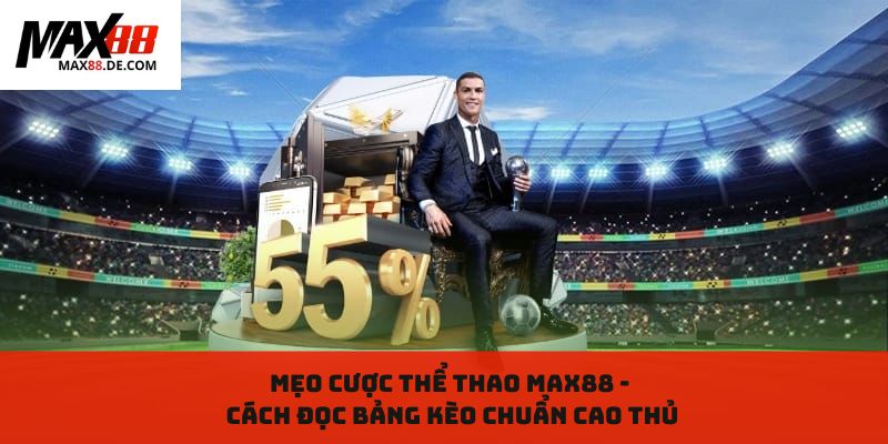Mẹo cược thể thao MAX88 - Cách đọc bảng kèo chuẩn cao thủ