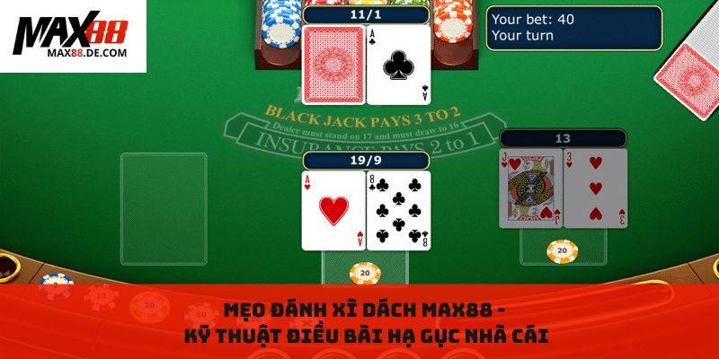 Mẹo đánh Xì dách MAX88 - Kỹ thuật điều bài hạ gục nhà cái