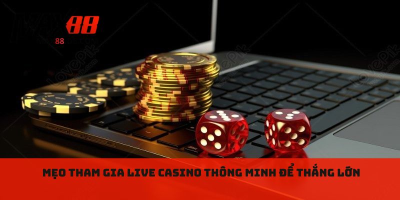 Mẹo tham gia live casino thông minh để thắng lớn 