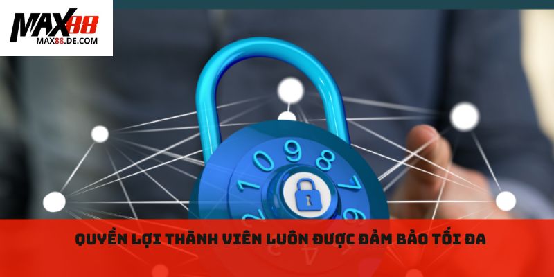 Quyền lợi thành viên luôn được đảm bảo tối đa