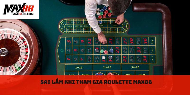 Sai lầm khi tham gia Roulette max88