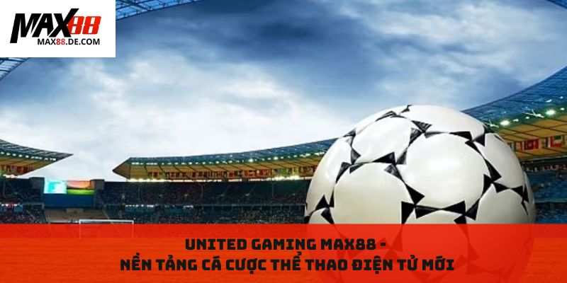 United Gaming MAX88 - Nền tảng cá cược thể thao điện tử mới