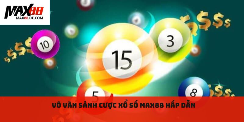 Vô vàn sảnh cược xổ số Max88 hấp dẫn