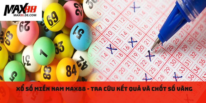 Xổ số miền nam MAX88 - Tra cứu kết quả và chốt số vàng