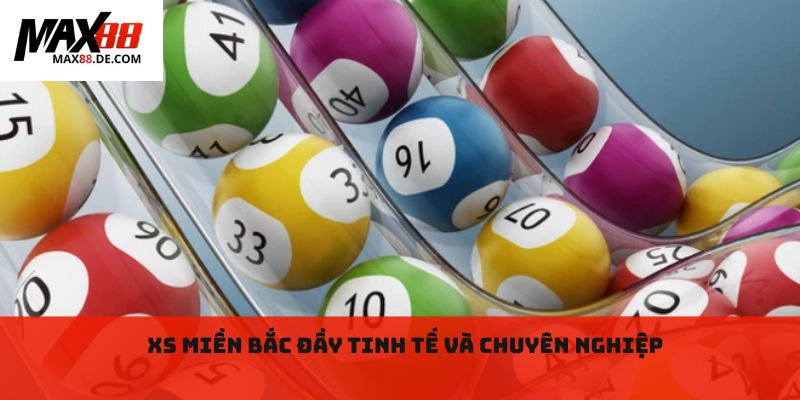 XS miền bắc đầy tinh tế và chuyên nghiệp